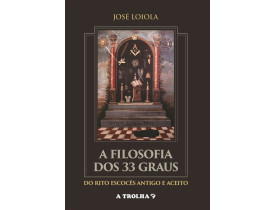 A FILOSOFIA DOS 33 GRAUS DO RITO ESCOCÊS ANTIGO E  ACEITO