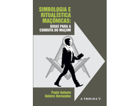 SIMBOLOGIA E RITUALÍSTICA MAÇÔNICAS – GUIAS PARA A CONDUTA DO MAÇOM