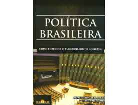 POLÍTICA BRASILEIRA – COMO ENTENDER O FUNCIONAMENTO DO BRASIL