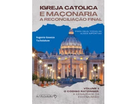 IGREJA CATÓLICA E MAÇONARIA  – A RECONCILIAÇÃO FINAL – VOL 1