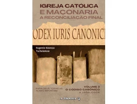 IGREJA CATÓLICA E MAÇONARIA  – A RECONCILIAÇÃO FINAL – VOL 2