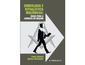SIMBOLOGIA E RITUALÍSTICA MAÇÔNICAS – GUIAS PARA A CONDUTA DO MAÇOM
