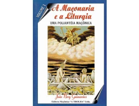 A MAÇONARIA E A LITURGIA - UMA POLIANTÉIA MAÇÔNICA - VOLUME 1