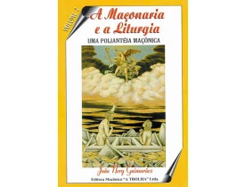 A MAÇONARIA E A LITURGIA - UMA POLIANTÉIA MAÇÔNICA - VOLUME 2